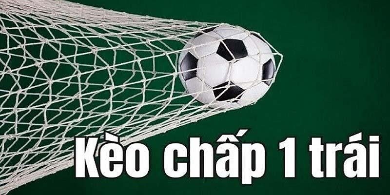 Kèo chấp 1 trái được nhiều cược thủ lựa chọn đặt cược