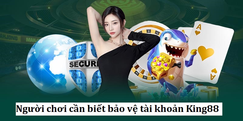 Người chơi nên có ý thức trong việc tự bảo vệ tài khoản game của mình tại King88